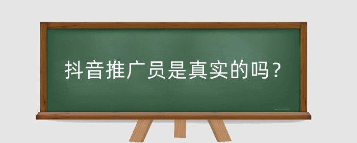 抖音推廣員是真實(shí)的嗎？推廣員是什么工作？