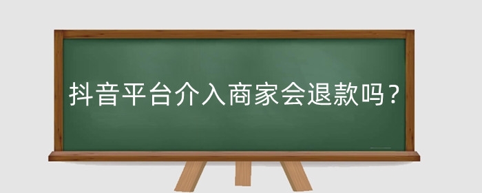 抖音平臺介入商家會退款嗎？會有糾紛率嗎？