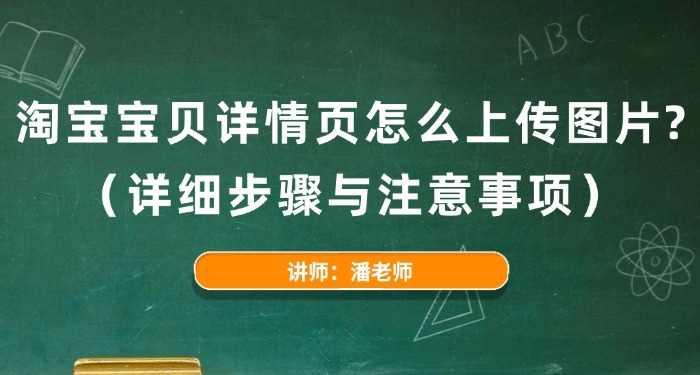 淘寶寶貝詳情頁怎么上傳圖片？（詳細(xì)步驟與注意事項(xiàng)）